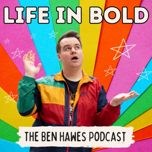 Life In Bold with Ben Hawes