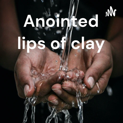 Anointed lips of clay