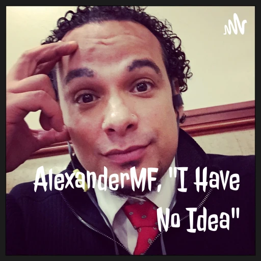 AlexanderMF, “I Have No Idea”