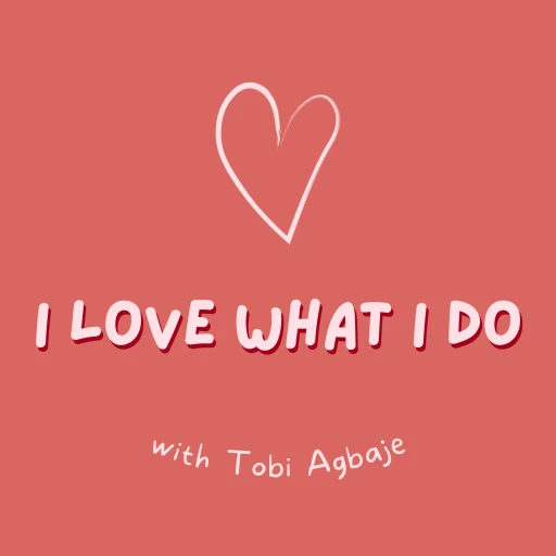 I Love What I Do Podcast