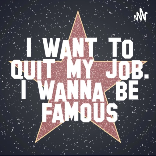 I Want To Quit My Job. I Wanna Be Famous!