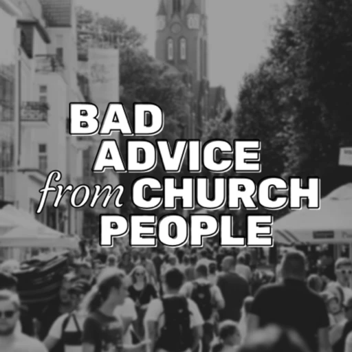 Bad Advice From Church People