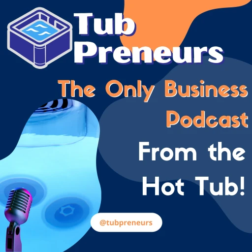 TubPreneurs – The Only Business Podcast in the Hot Tub!