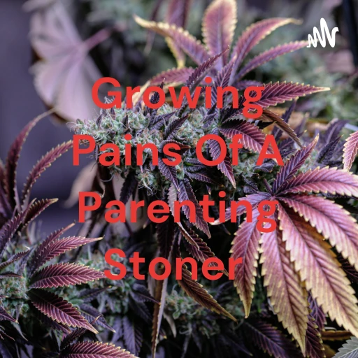 Growing Pains Of A Parenting Stoner