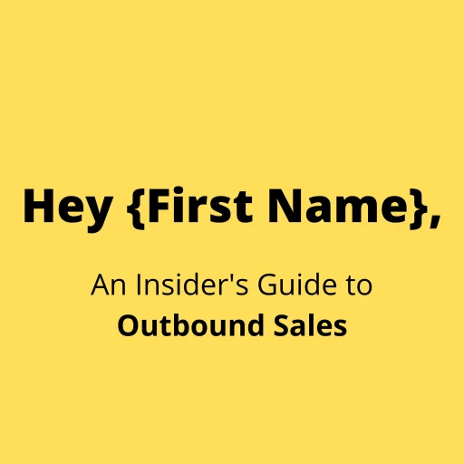 Hey {First Name}, An Insider’s Guide to Outbound Sales