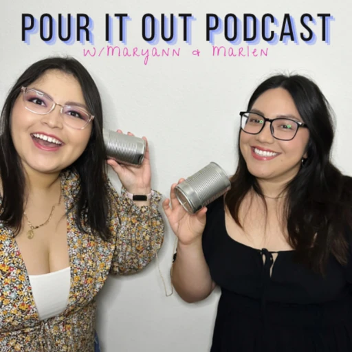 Pour It Out w/ Maryann & Marlen