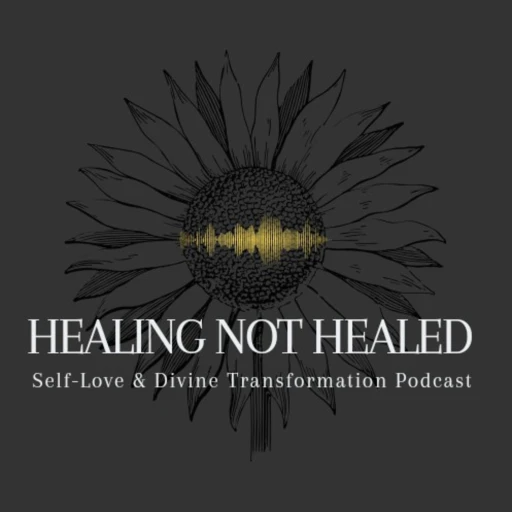 Healing Not Healed “Self-Love & Divine Transformation”