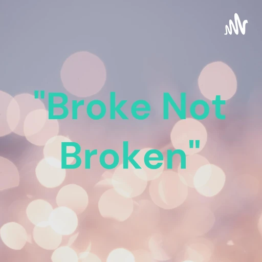 “Broke Not Broken”