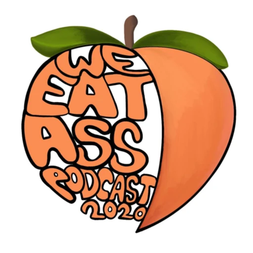 WE EAT ASS PODCAST