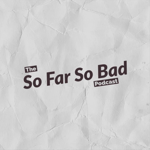 The So Far So Bad Podcast