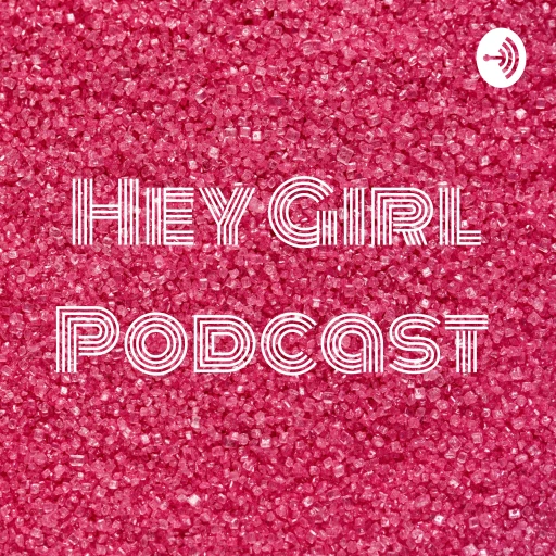 Hey Girl Podcast