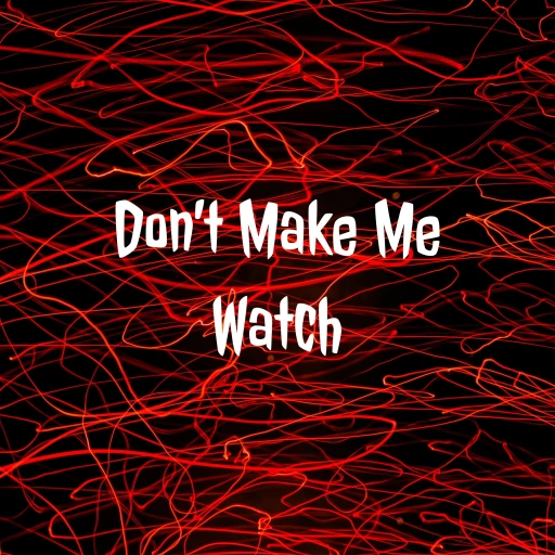 Don’t Make Me Watch