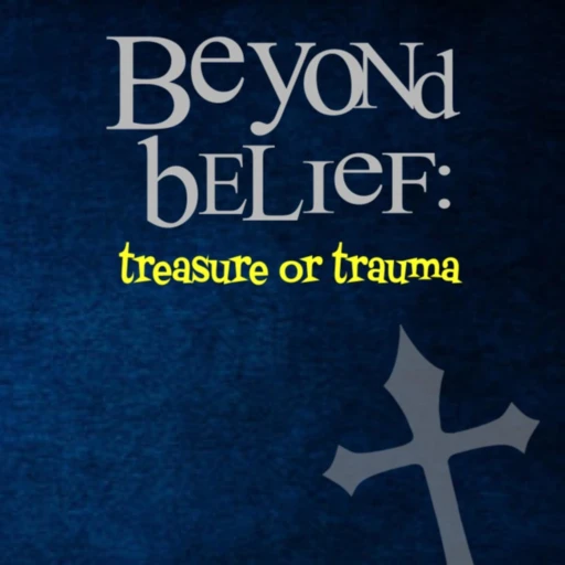 Beyond Belief: Treasure or Trauma