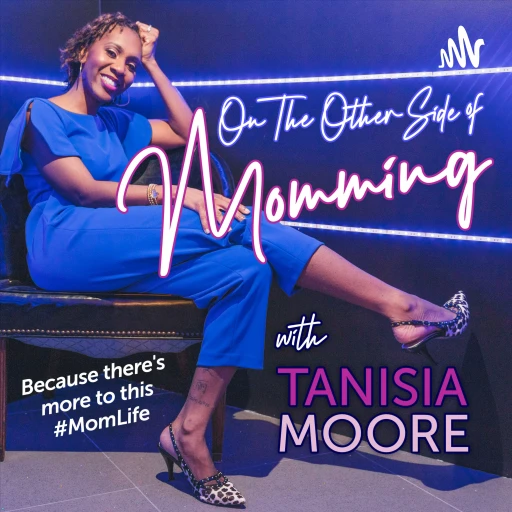 On the Other Side of Momming with Tanisia Moore. Because there’s more to this #MomLife