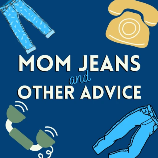 Mom Jeans and Other Advice