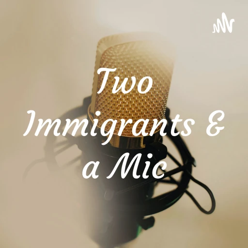 Two Immigrants & a Mic