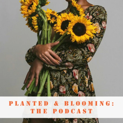 Planted and Blooming: The Podcast