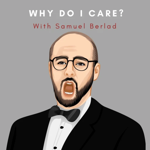 Why do I care? with Samuel Berlad