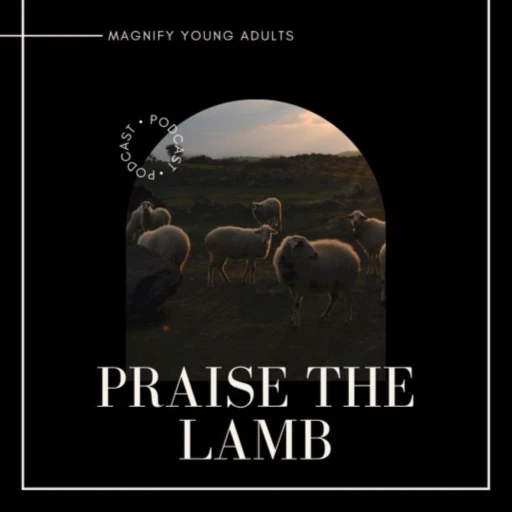 Praise the Lamb Podcast: By MAGNIFY*