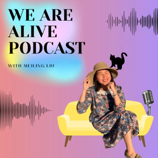 We Are Alive Podcast With Meiling Liu