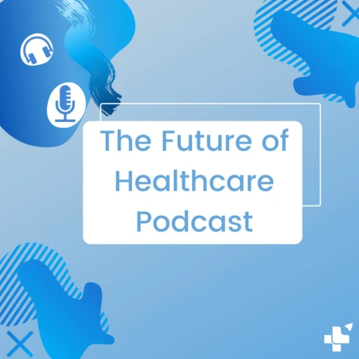 The Future of Healthcare Podcast