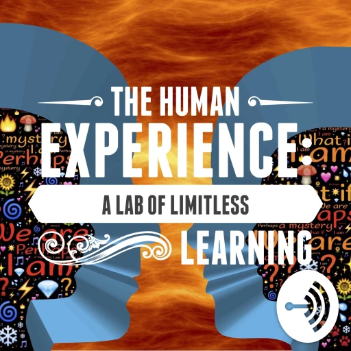 The Human Experience: A Lab of Limitless Learning