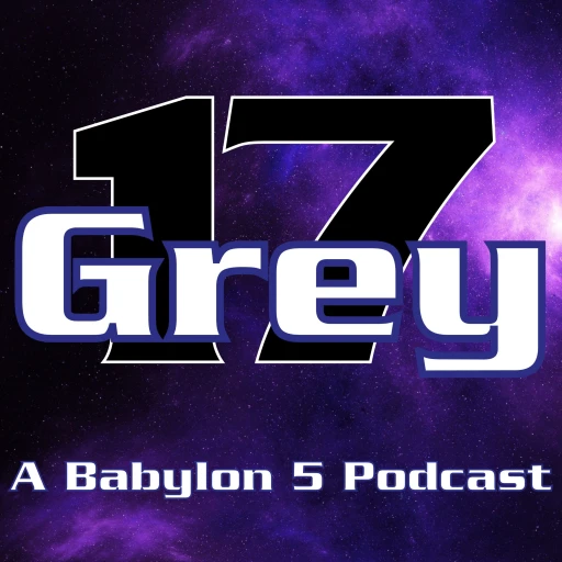 Grey 17 – A Babylon 5 Podcast