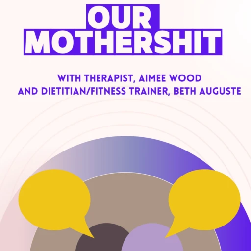 Our Mothershit: A therapist and a nutritionist talking about real mom life