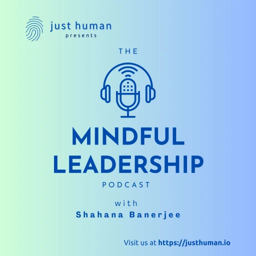 The Mindful Leadership Podcast with Shahana Banerjee