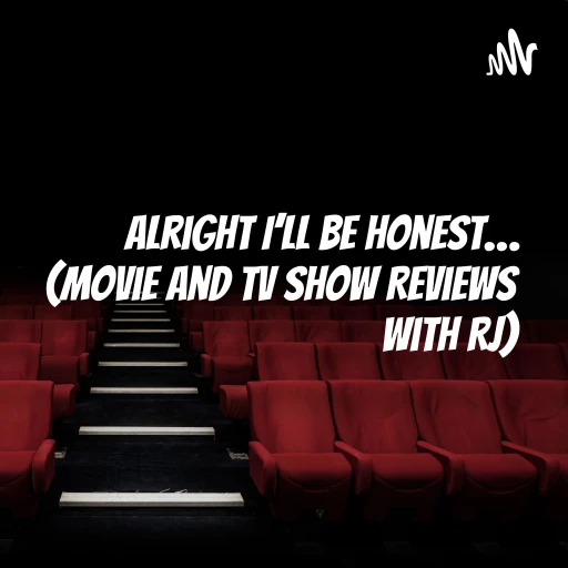 Alright I’ll be honest… (Movie and TV Show Reviews with RJ)