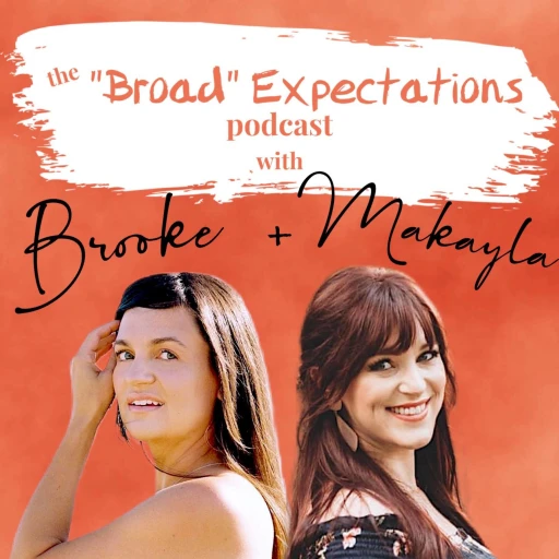 The “Broad” Expectations Podcast with Brooke and Makayla