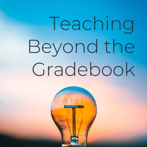 Teaching Beyond the Gradebook