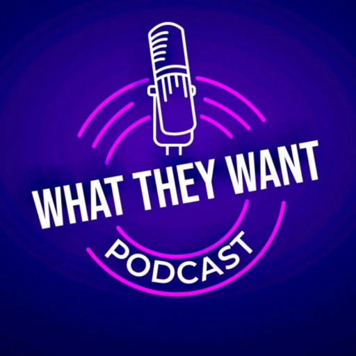 What They Want Podcast