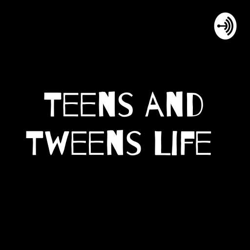 Teens and Tweens Life