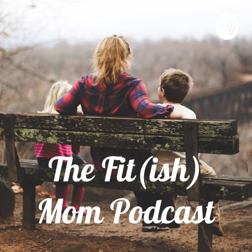 The Fit(ish) Mom Podcast