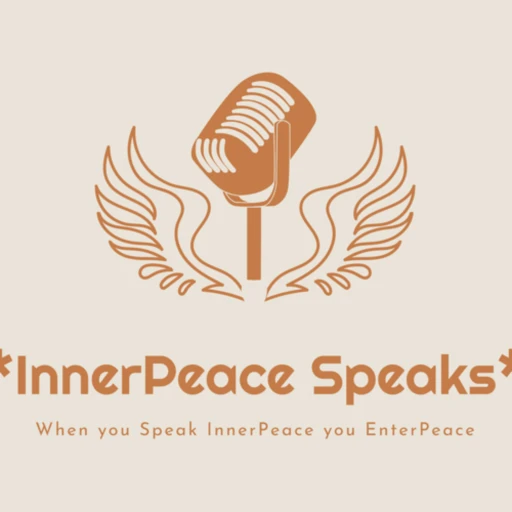 *InnerPeace Speaks Podcast* “When you speak your InnerPeace you EnterPeace”