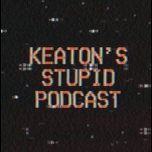 KEATON’S STUPID PODCAST