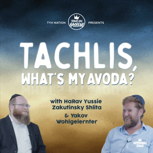 Tachlis, What’s My Avoda?