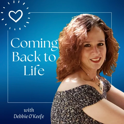 Coming Back to Life with Debbie O’Keefe