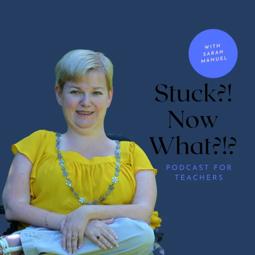 Stuck?! Now What?!? Podcast for Teachers