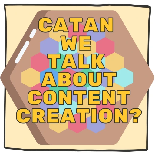 Catan We Talk About Content Creation?