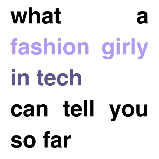 what a fashion girly in tech can tell you so far