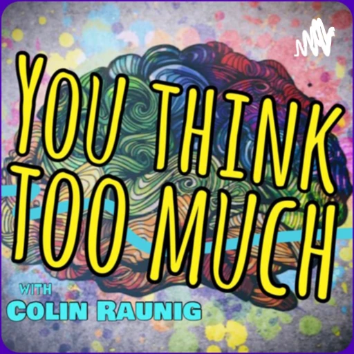 You Think Too Much with Colin Raunig