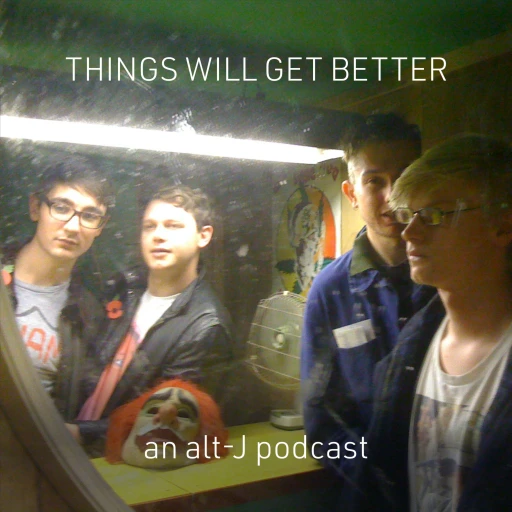 Things Will Get Better: An alt-J Podcast