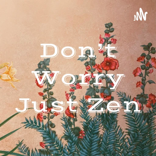 Don’t Worry Just Zen