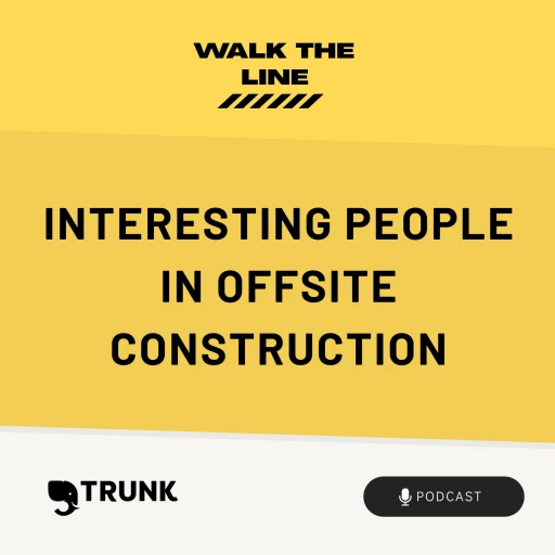 Walk The Line: Interesting People in Offsite Construction