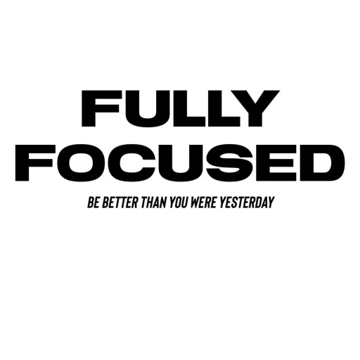 Fully Focused The Podcast : Be Better Than You Were Yesterday