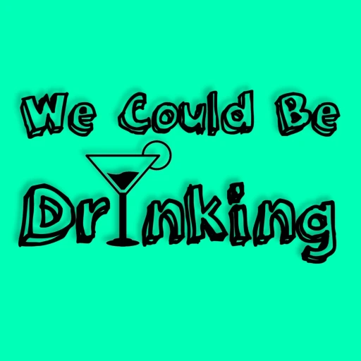 We Could Be Drinking