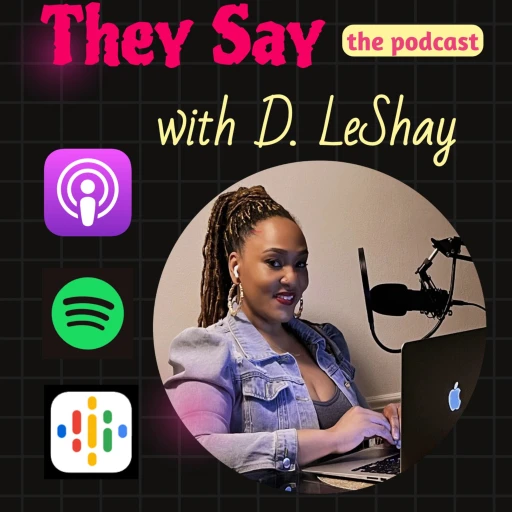 They Say the podcast with D. LeShay