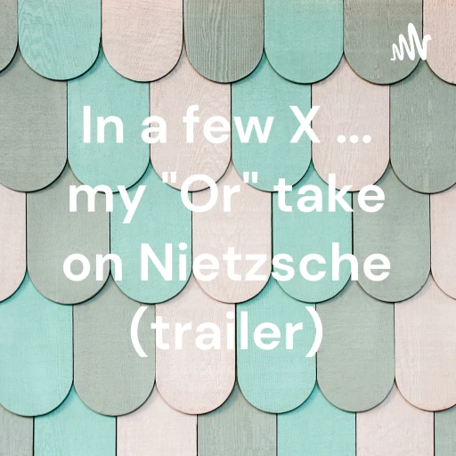 In a few X … my “Or” take on Nietzsche (trailer)